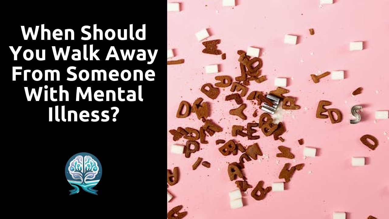When should you walk away from someone with mental illness?